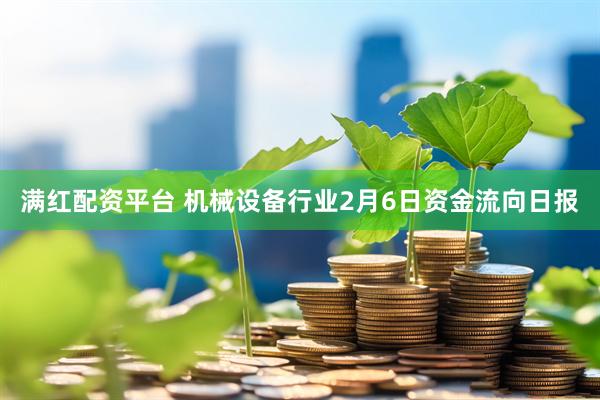 满红配资平台 机械设备行业2月6日资金流向日报